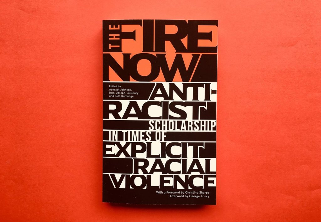 The Fire Now: anti-racist scholarship in times of explicit racial&nbsp;violence